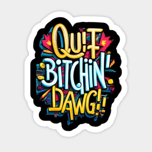 Quit Bitchin Dawg Sticker